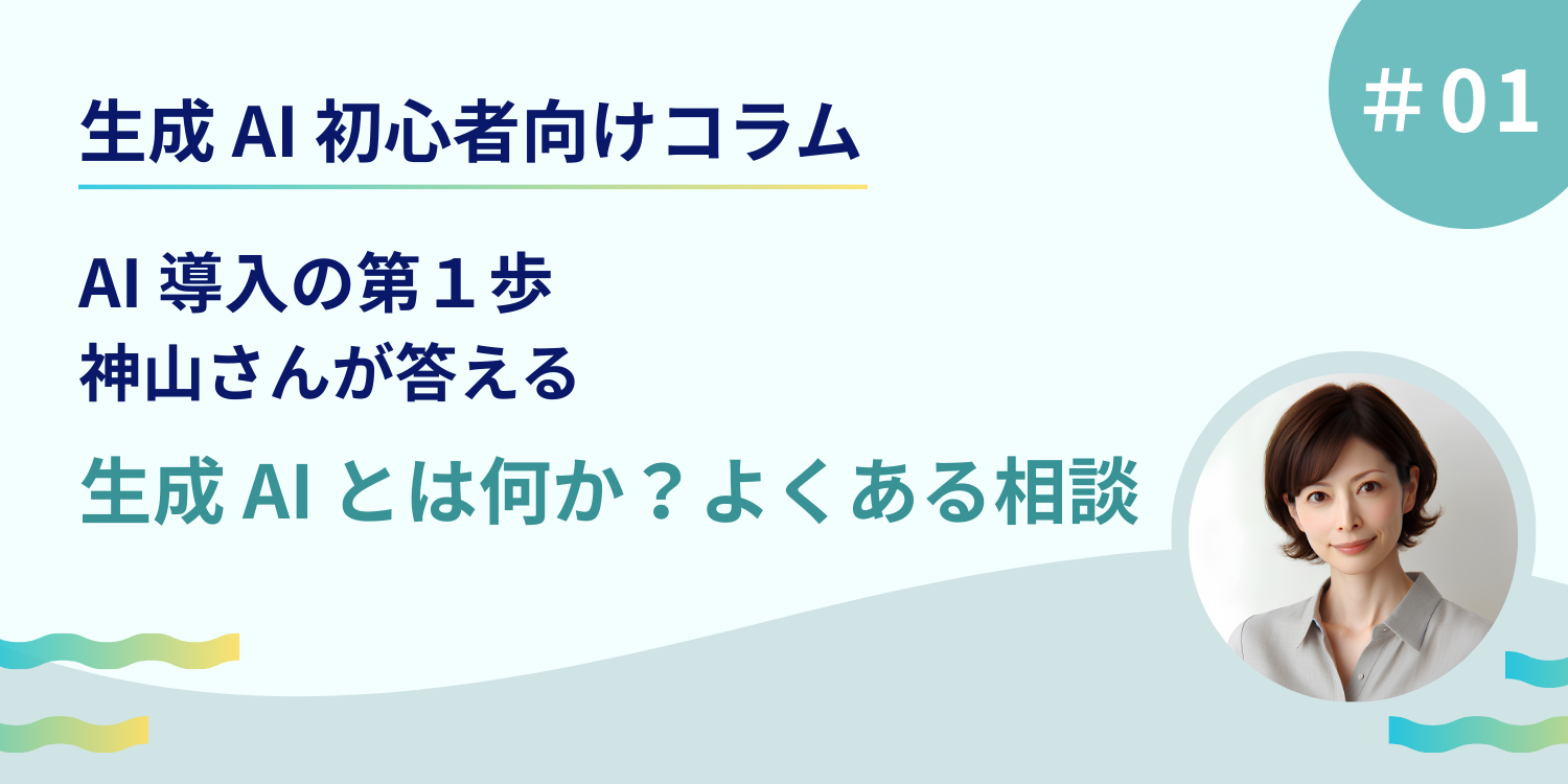 AI 導入の第一歩、神山さんが答える「生成 AI とは何か？よくある相談」 