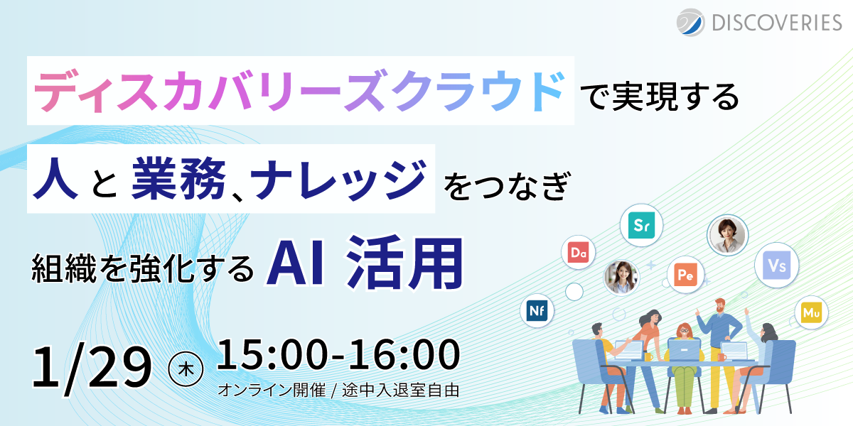 ディスカバリーズクラウドで実現する“人と業務、ナレッジをつなぎ、組織を強化する AI 活用”  