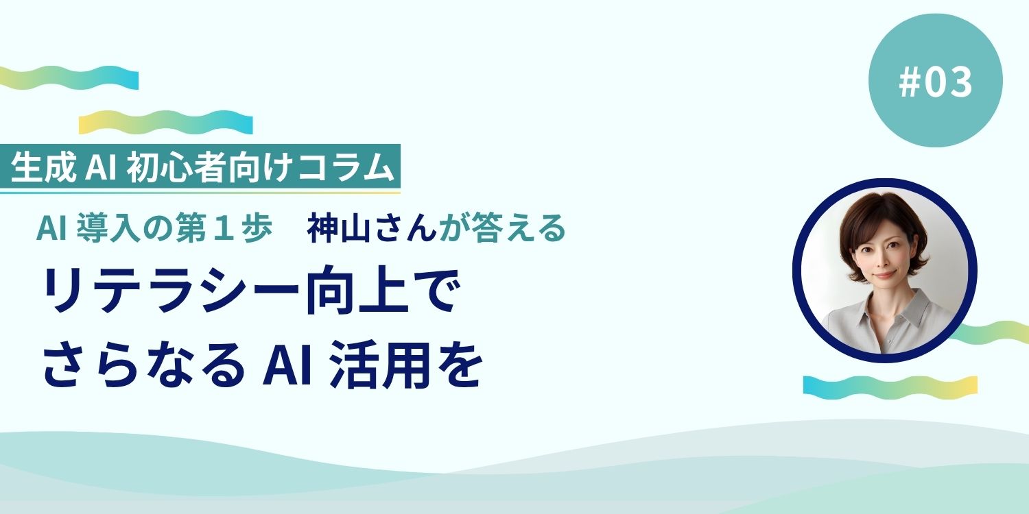 AI 導入の第一歩、神山さんが答える「リテラシー向上でさらなる AI 活用を」 